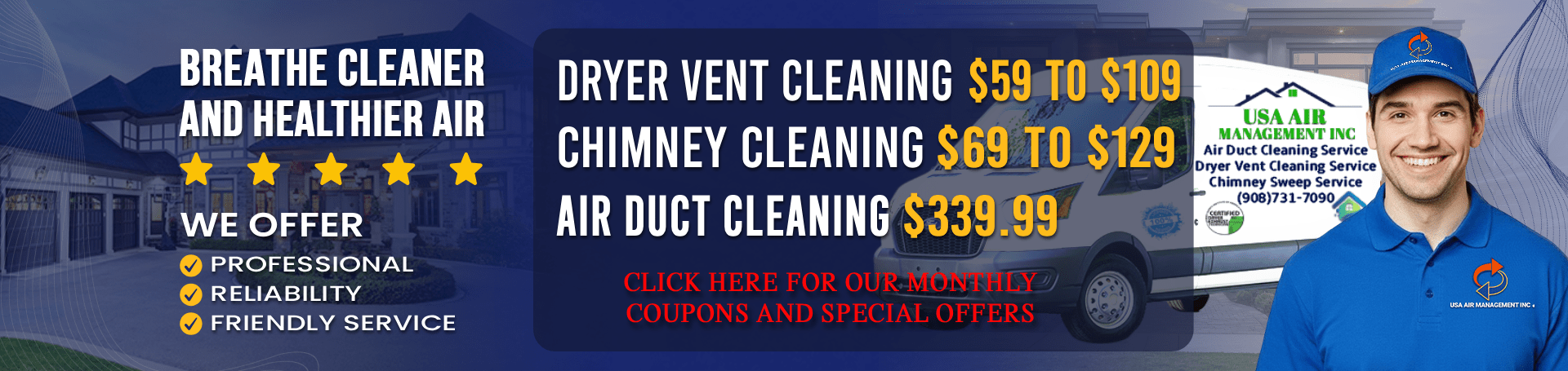 Dryer Vent cleaning $59 to $109, Chimney Cleaning $69 to $139, Air Duct Cleaning $339.99